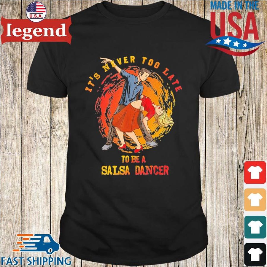 It Is Never Too Late To Be A Salsa Dancer Shirt