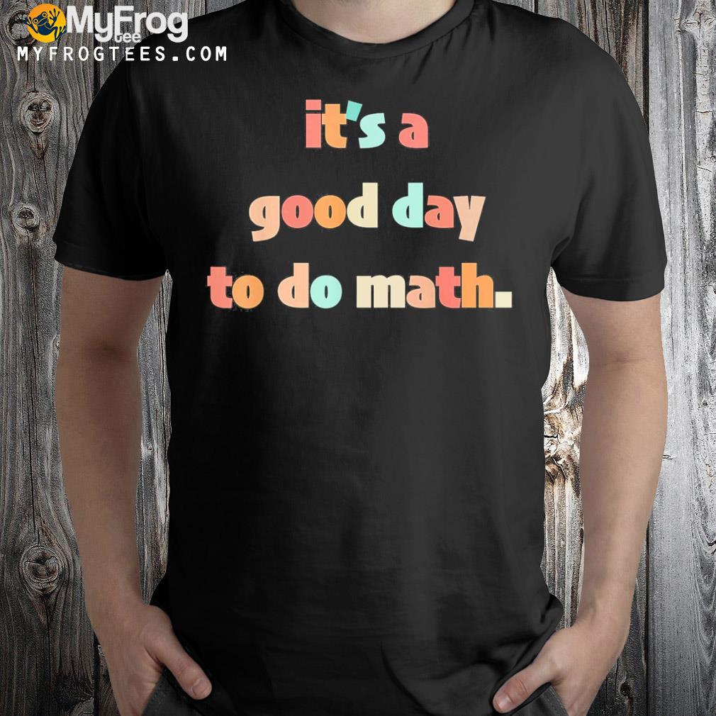 It's a good day to do math shirt