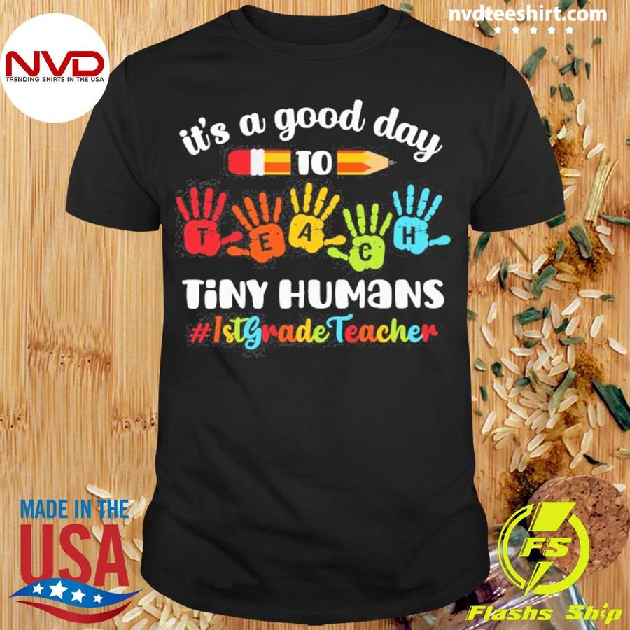 It's A Good Day To Teach Tiny Humans 1st Grade Teacher Shirt