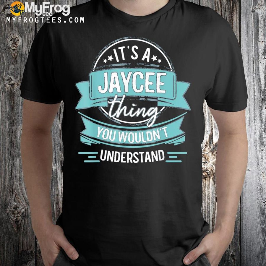 It's a jaycee thing you wouldn't understand first name shirt