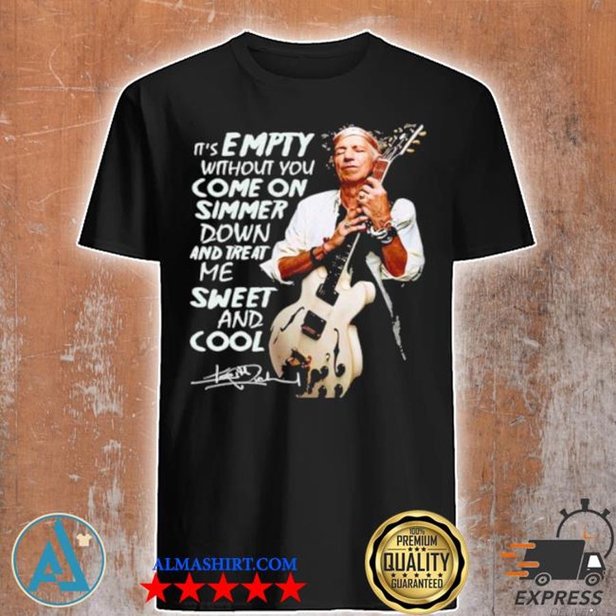 It's empty without you come on simmer down and treat me sweet and cool signature shirt