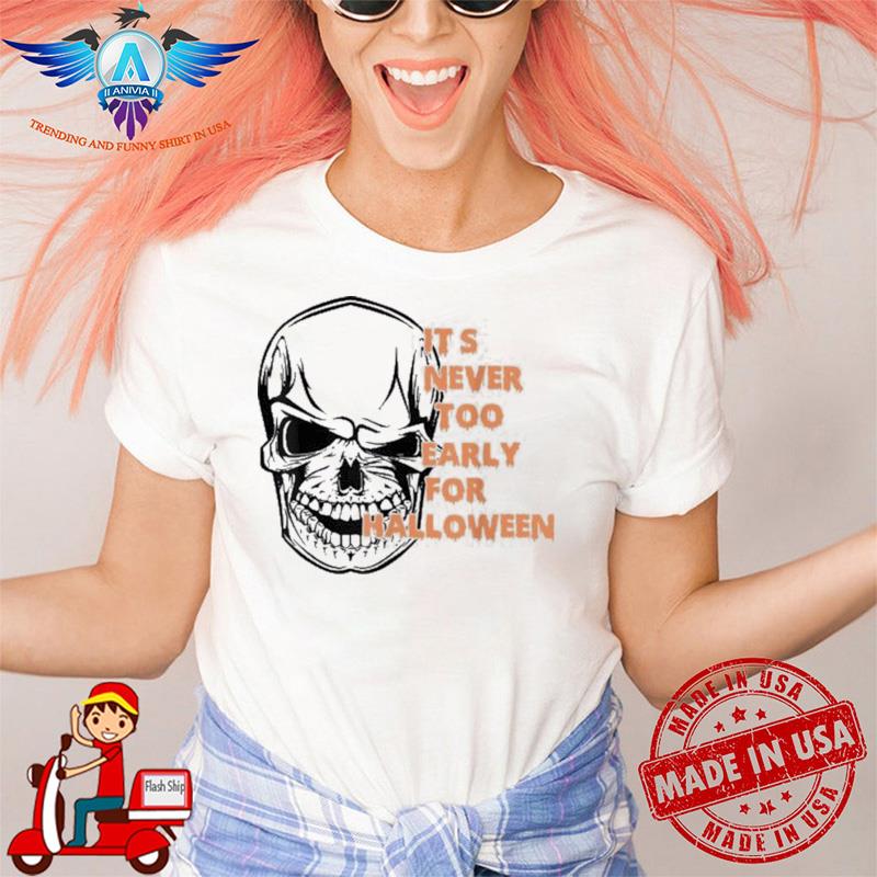 It's never too early for halloween 2022 skeleton skull shirt