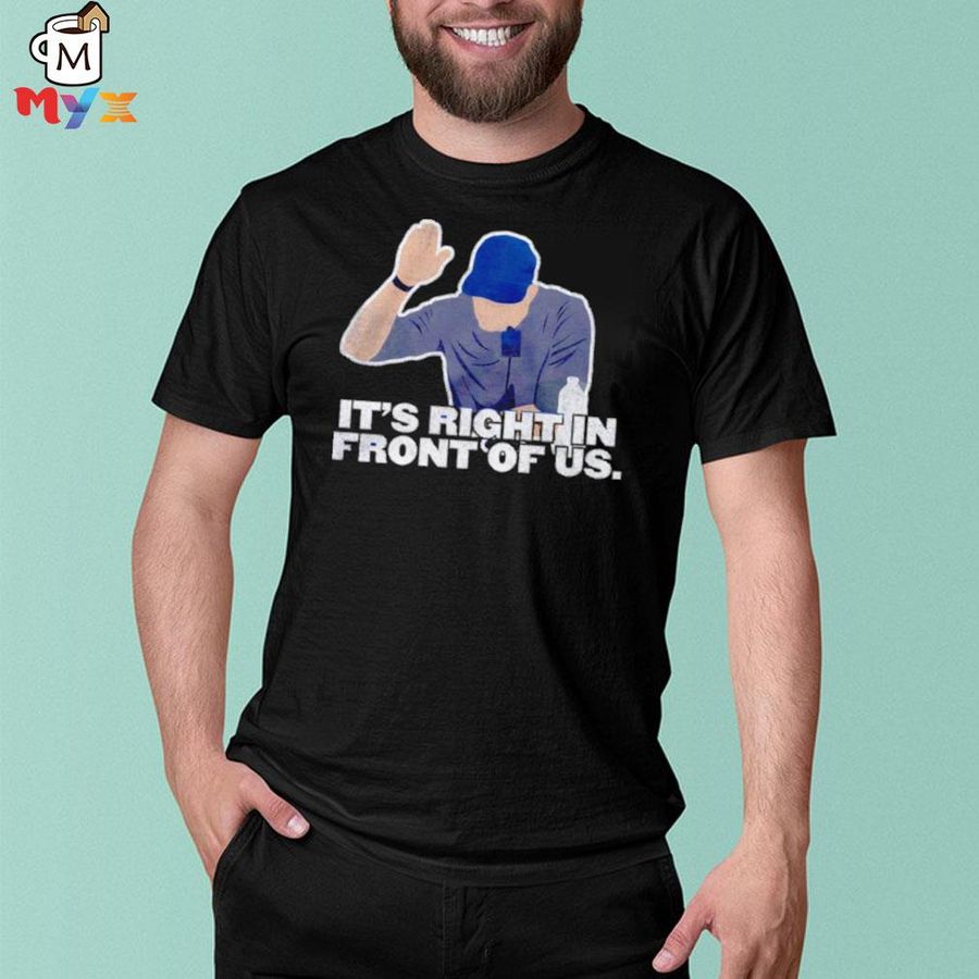 It's right in front of us shirt