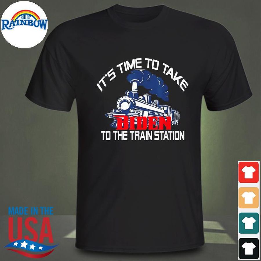 It's time to take biden to the train station shirt