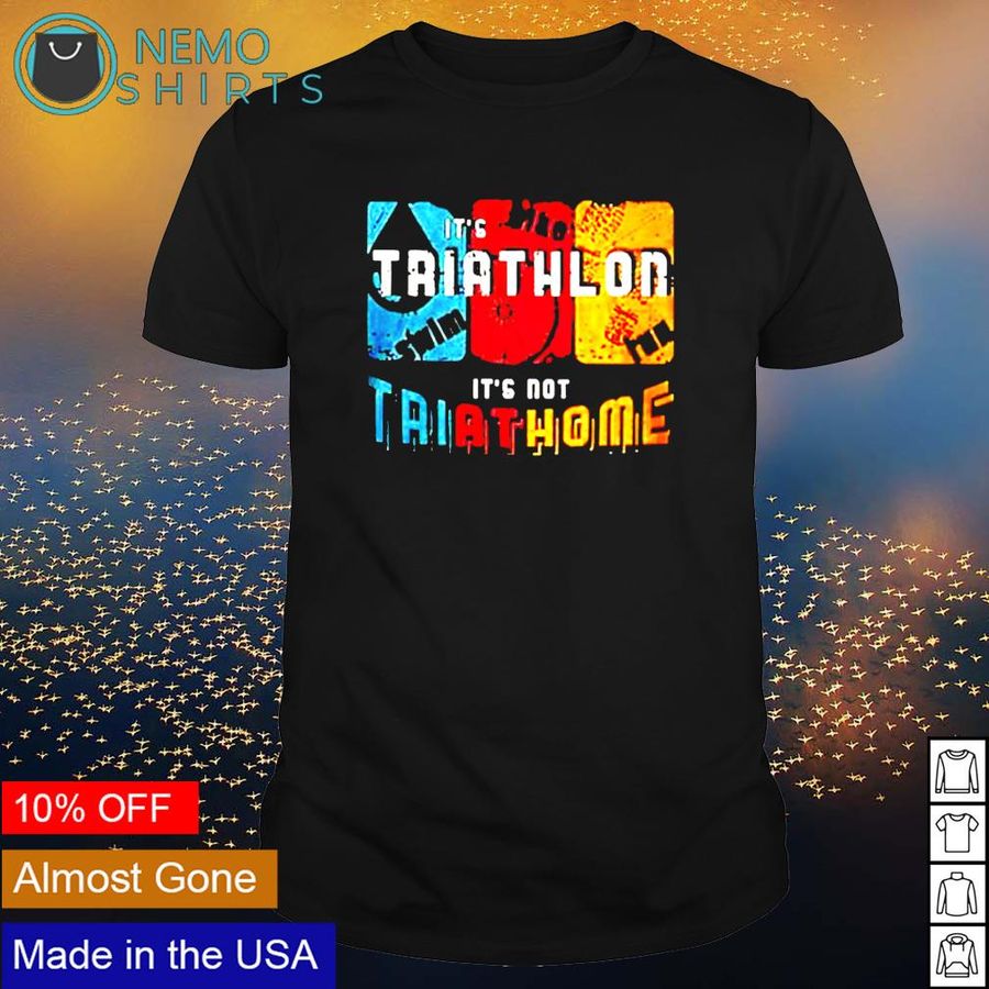 It's triathlon its not try at home shirt