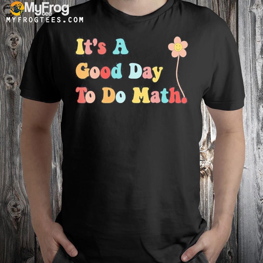 Its A Good Day To Do Math Teachers Back To School Shirt