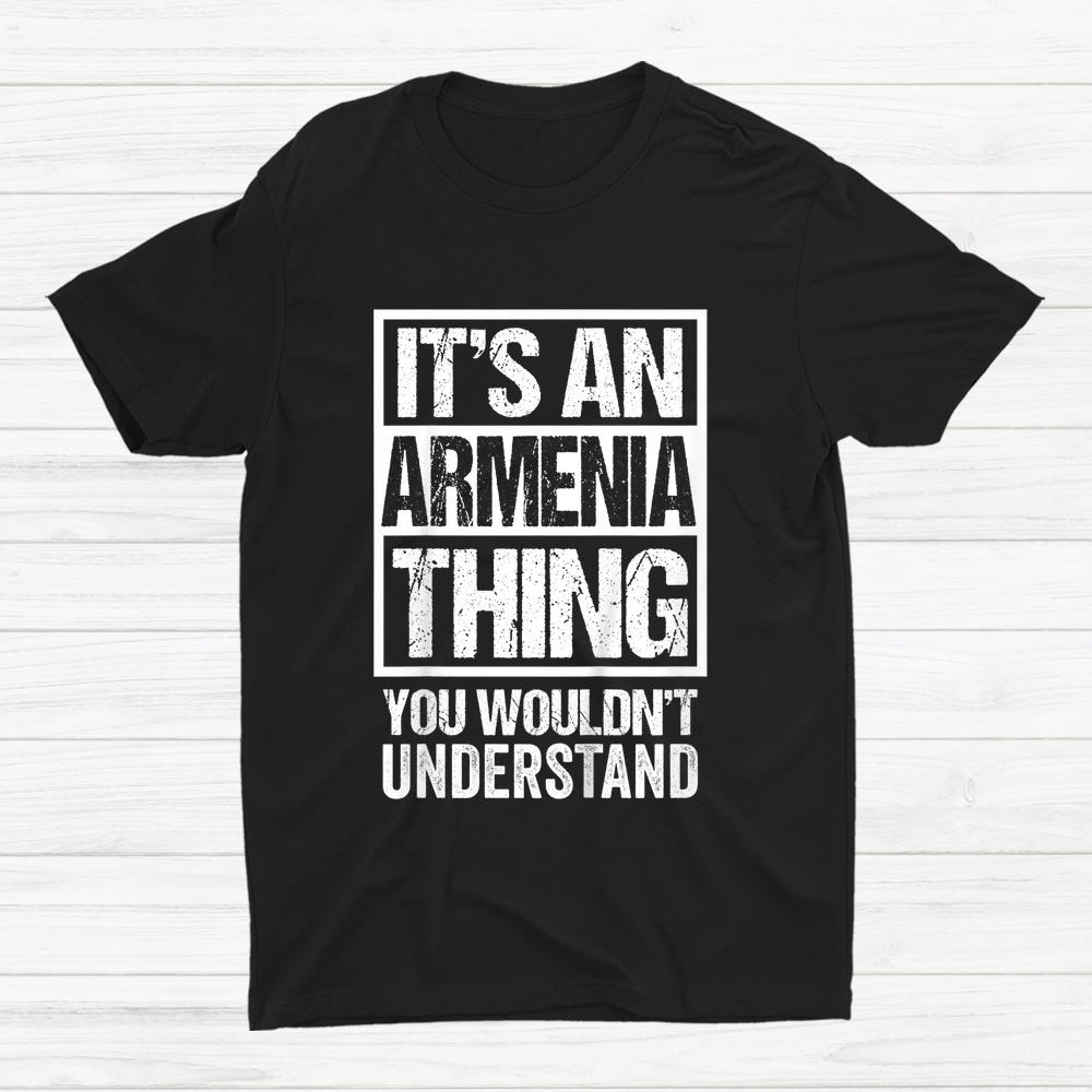 It’s An Armenia Thing You Wouldnt Understand Armenian Shirt