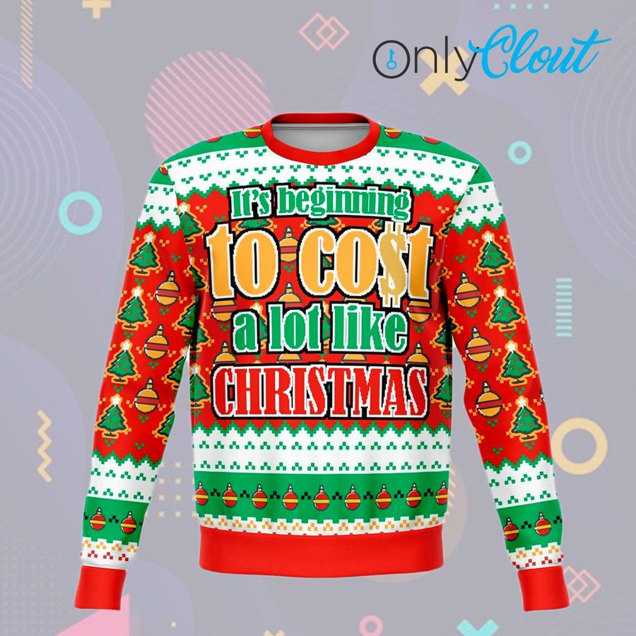 Its Begin To Cost Like Christmas Ugly Sweater Ugly Sweater