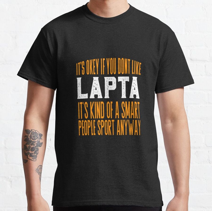 it's ok if you don't like lapta it's kind of a smart people sport anyway Classic T-Shirt
