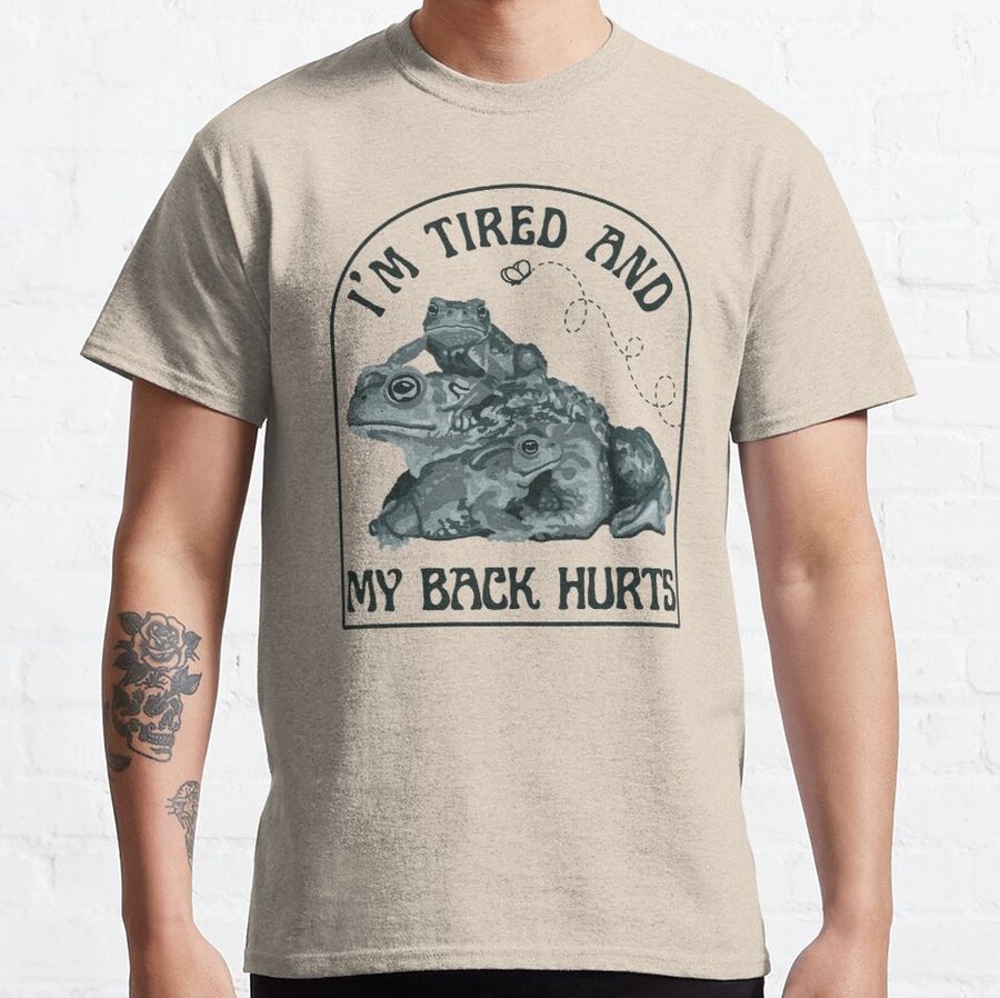 I'm Tired and My Back Hurts Toads Classic T-Shirt