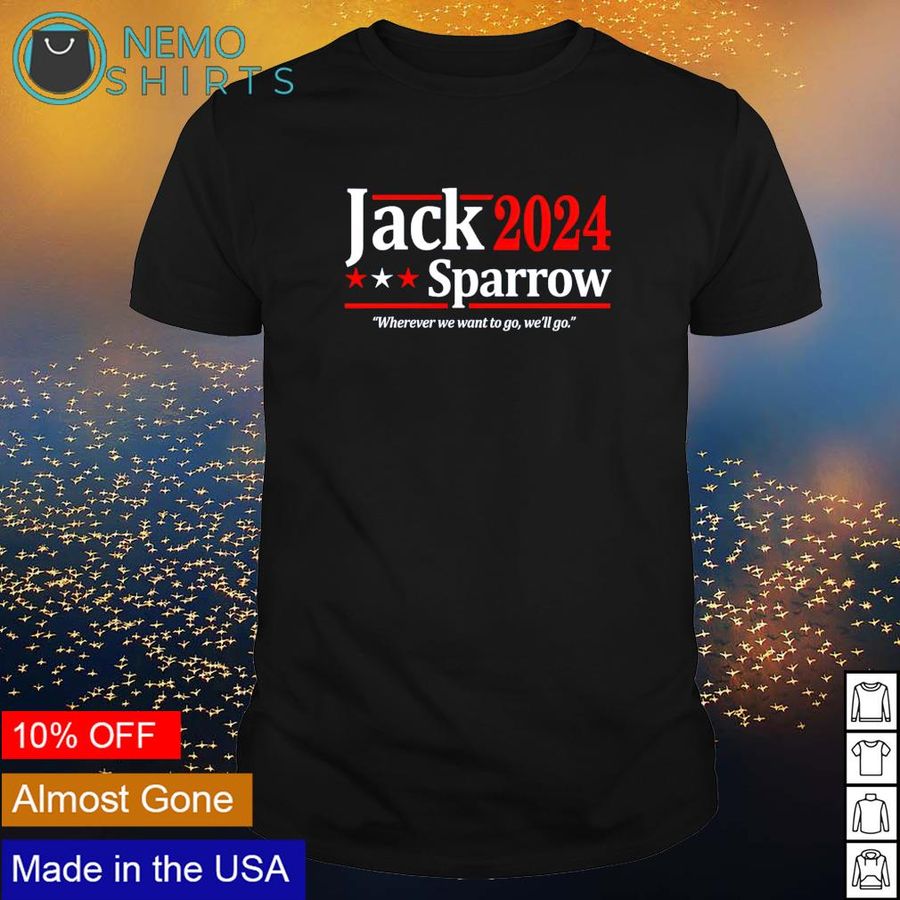 Jack Sparrow 2024 wherever we want to go we’ll go shirt