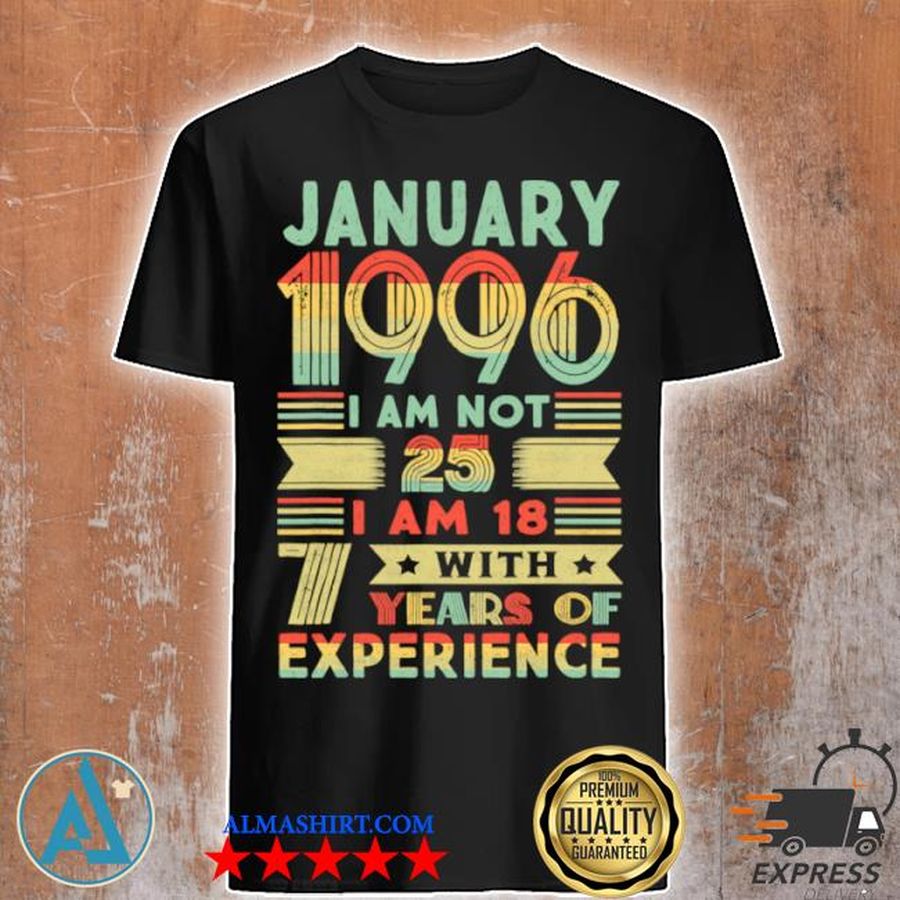January 1996 I am not 25 I am 18 with years of experience 25th birthday vintage shirt