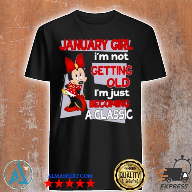January girl I'm not old I'm just becoming a classic mickey disney shirt