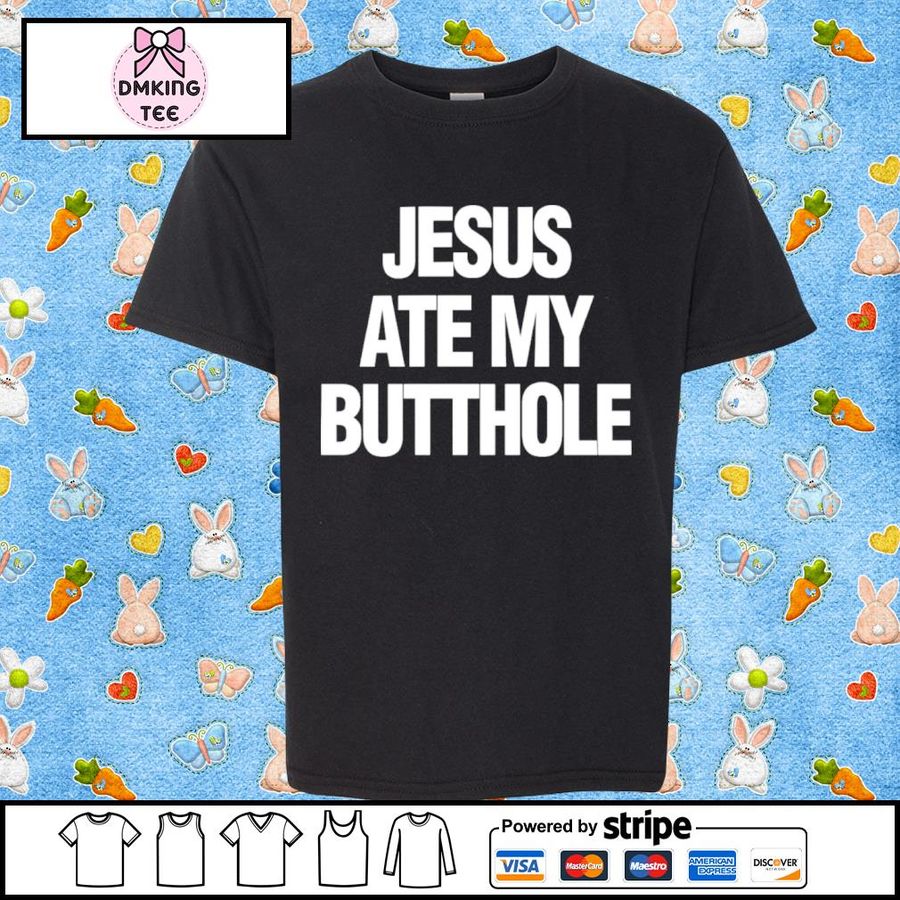 Jesus Ate My Butthole Eka Bakie Shirt