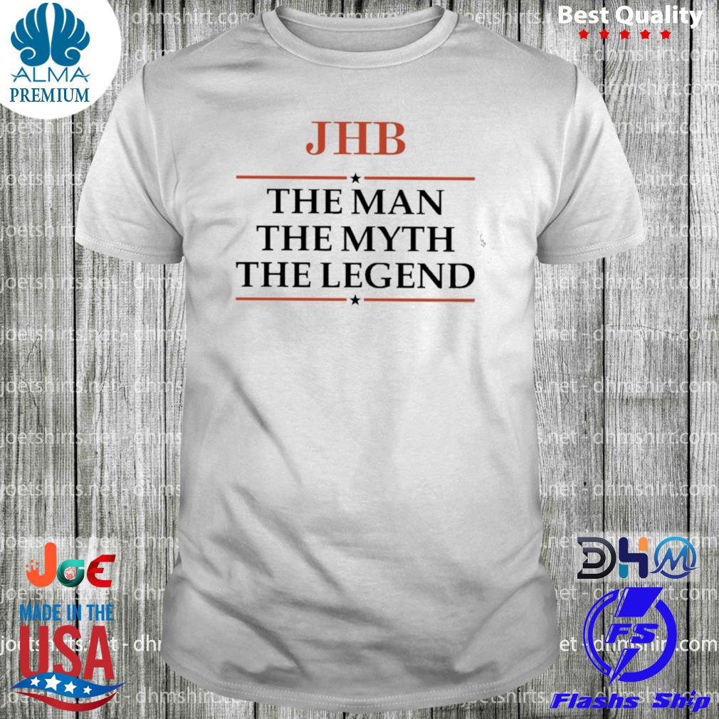 Jhb the man the myth the legend shirt