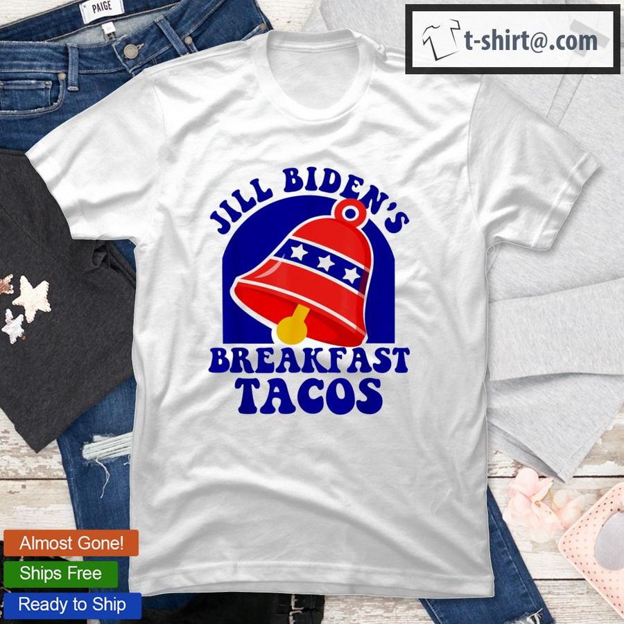 Jill Biden's Breakfast Tacos Bell Not Your Breakfast T-Shirt
