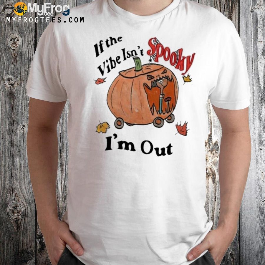 Jmcgg If The Vibe Isn’t Spooky I’m Out Shirt