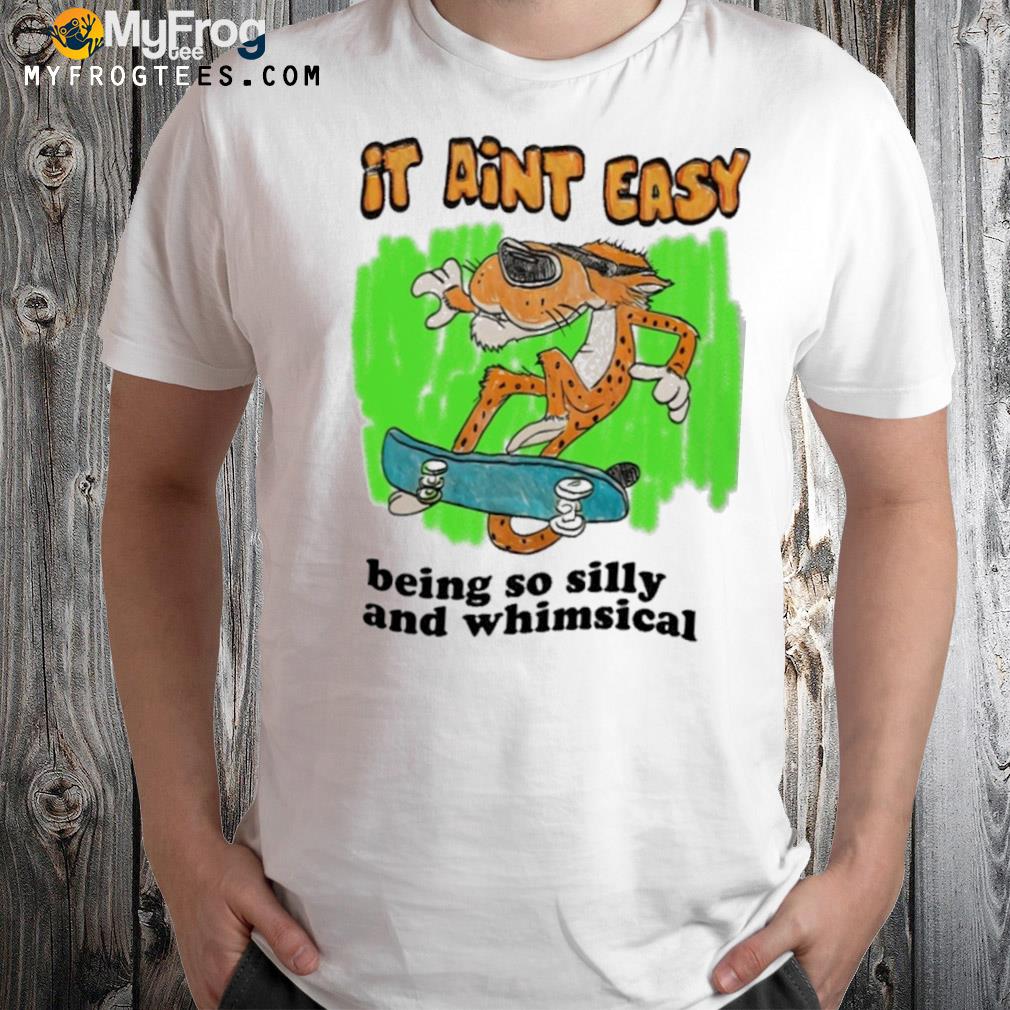 Jmcgg it aint easy being so silly and whimsical shirt