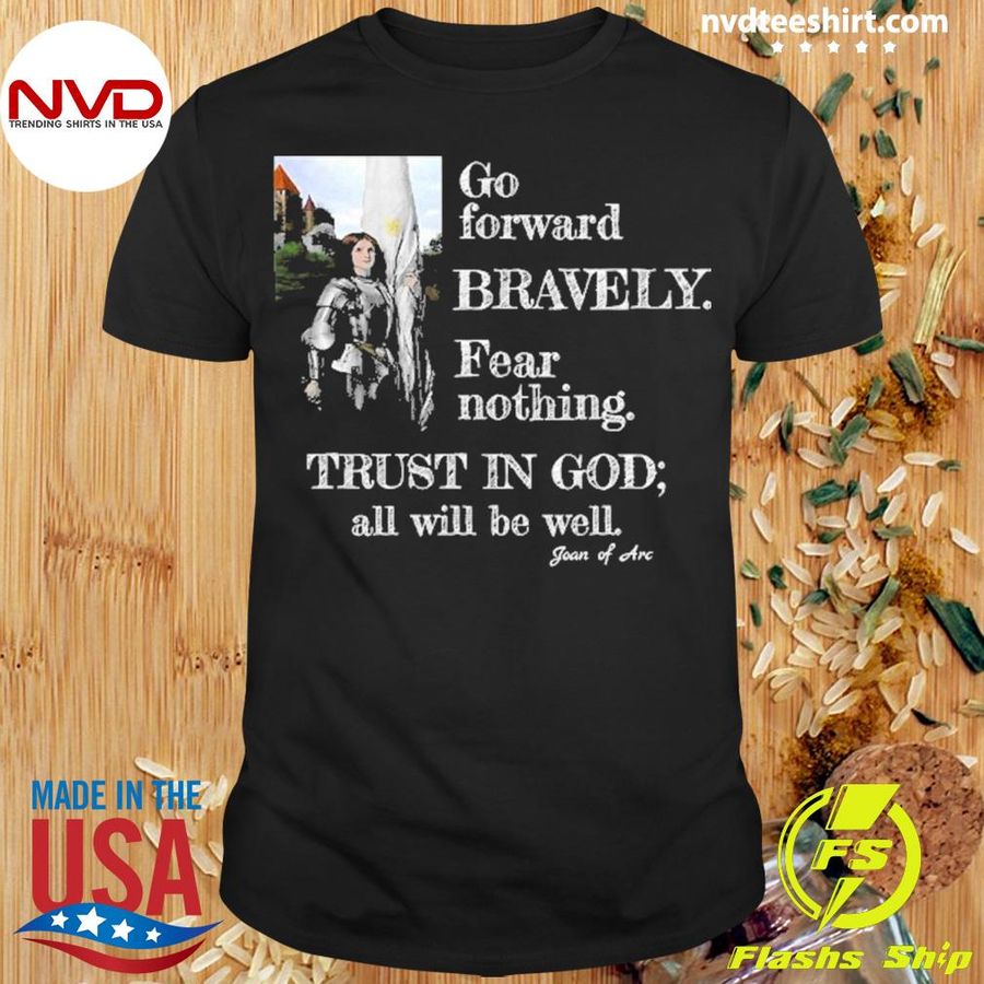 Joan Of Arc Quote Go Forward Bravely Trust In God Shirt