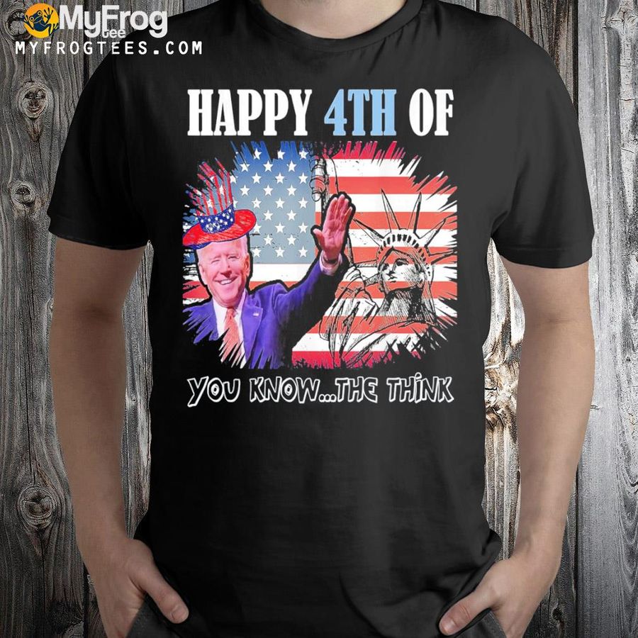 Joe Biden happy merry 4th of you know…the think shirt