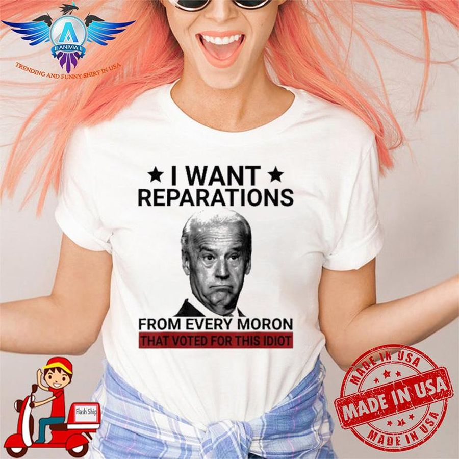 Joe Biden I want reparations from every moron that voted for this shirt