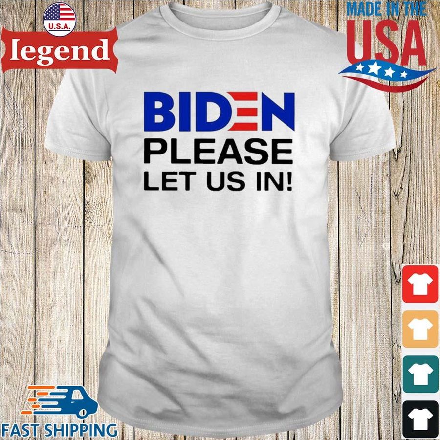 Joe Biden please let us in shirt
