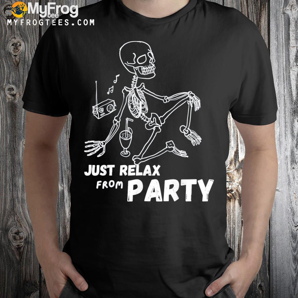 Just relax from party skull skeleton halloween shirt