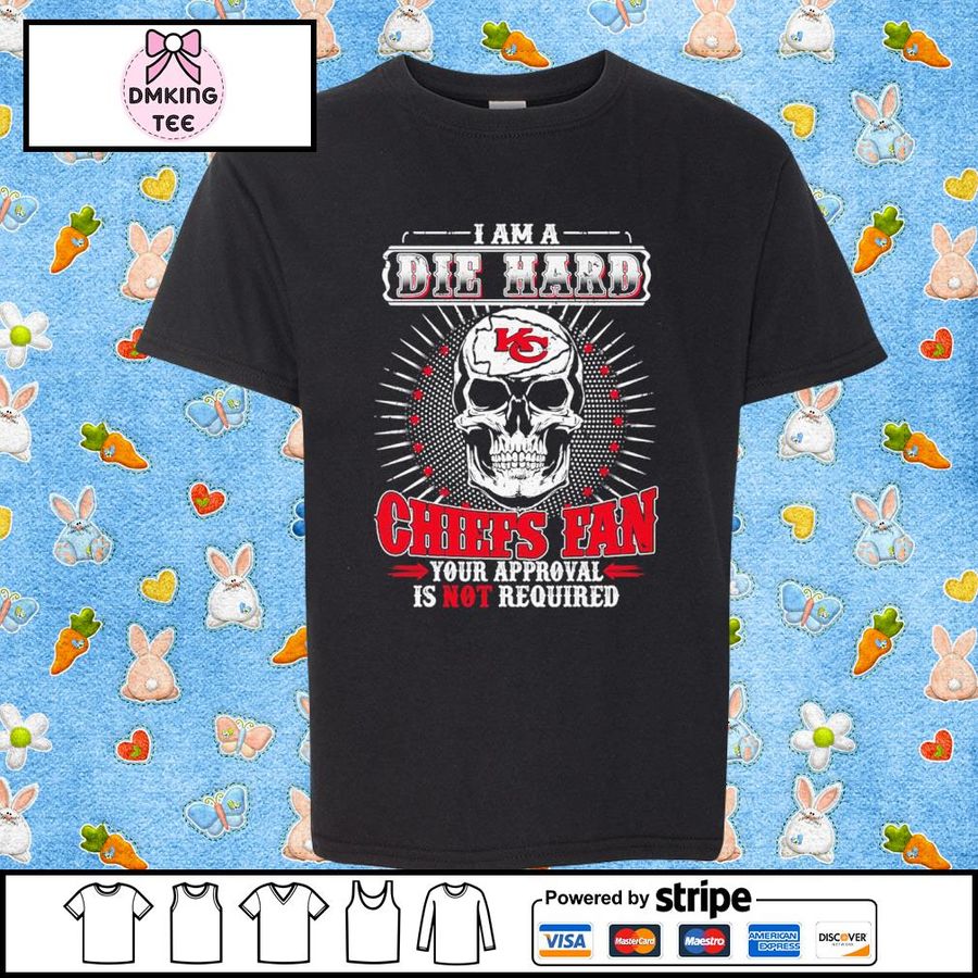 Kansas City Chiefs Skull I Am A Diehard Chiefs Fan Your Approval Is Not Required Shirt