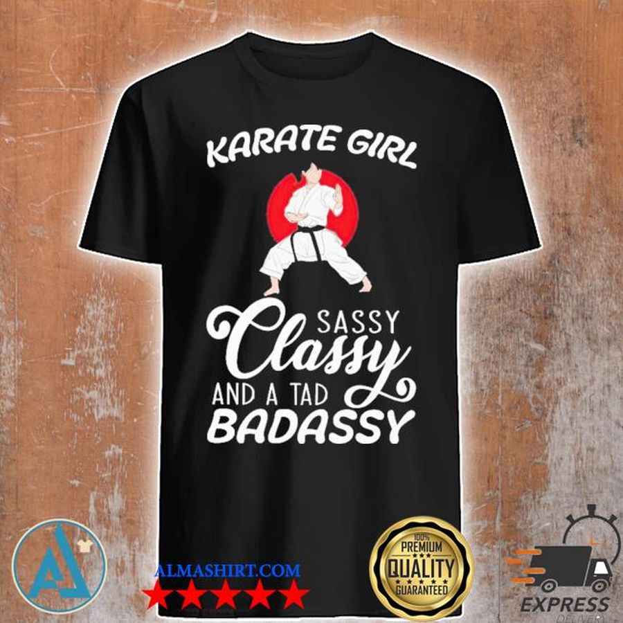 Karate Girl Sassy Classy And A Tad Badassy shirt
