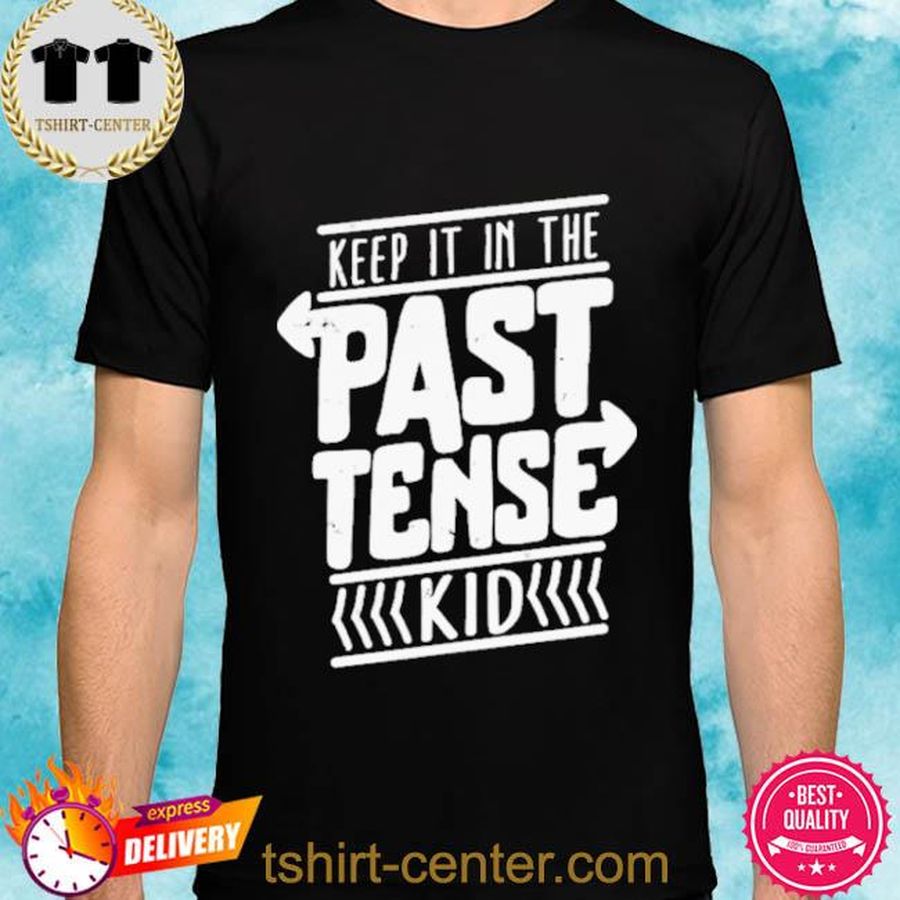 Keep It In The Past Tense Kid Shirt
