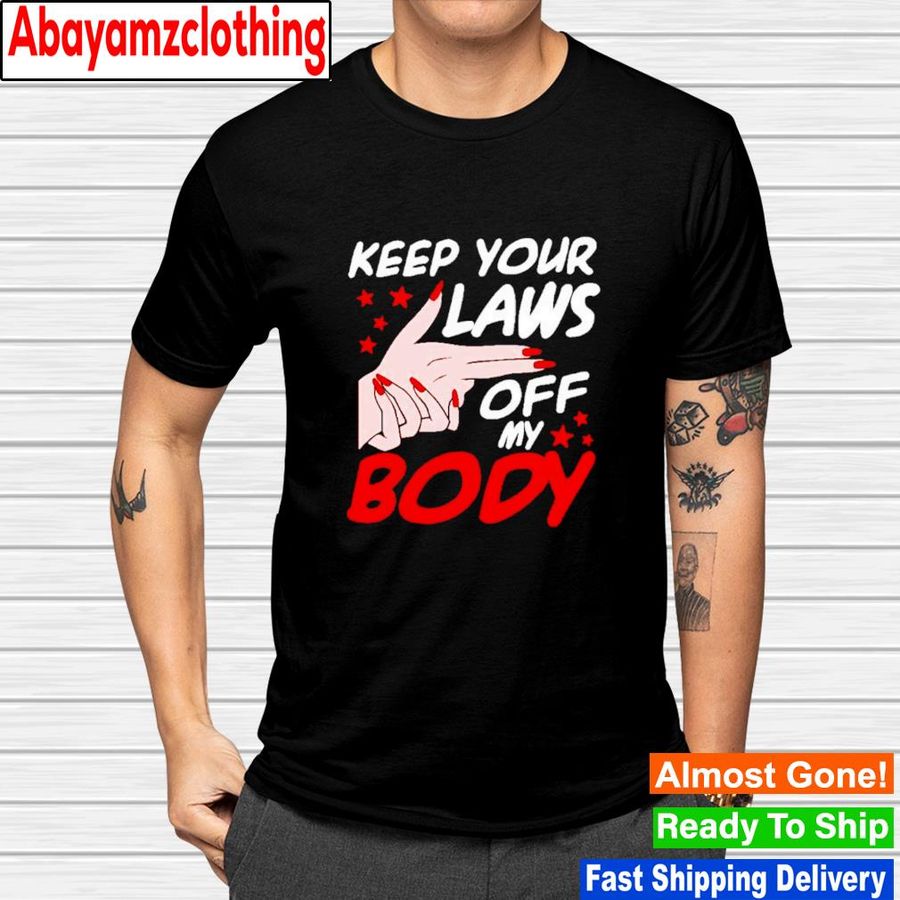 Keep yout laws off my body shirt
