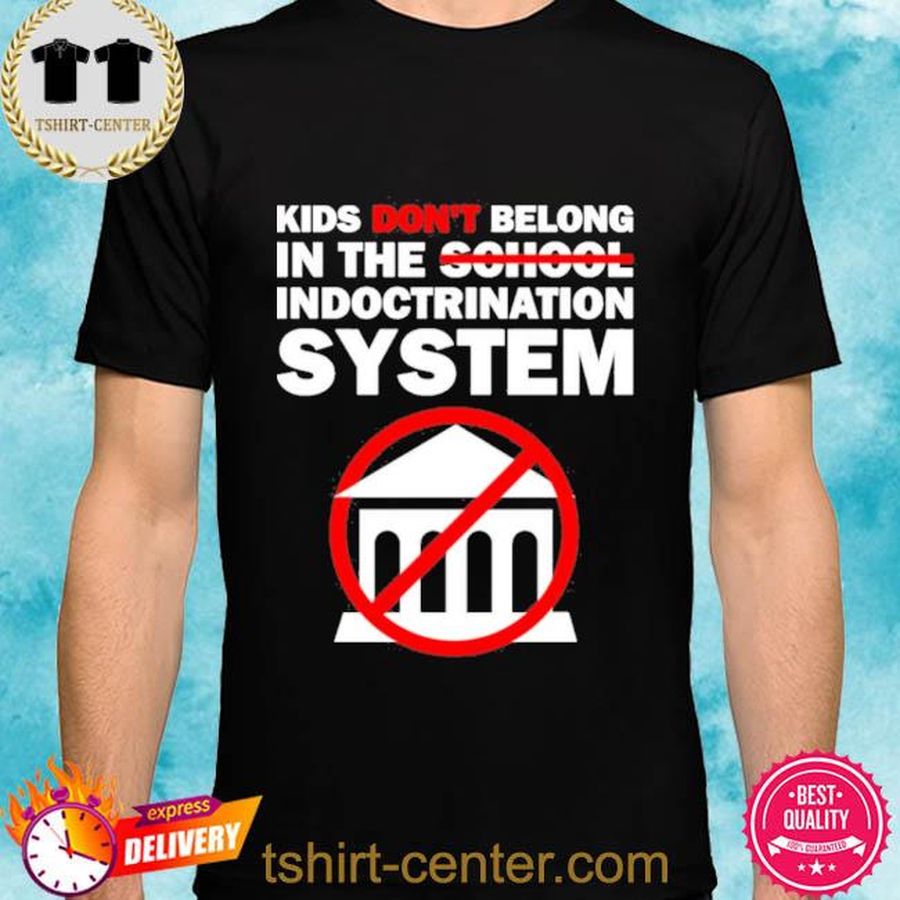 Kids Don’t Belong In The School Indoctrination System Shirt