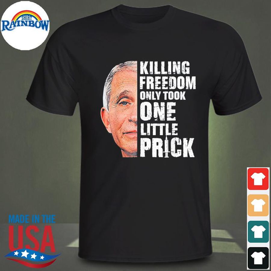 Killing freedom only took one little prick fauci anti shirt