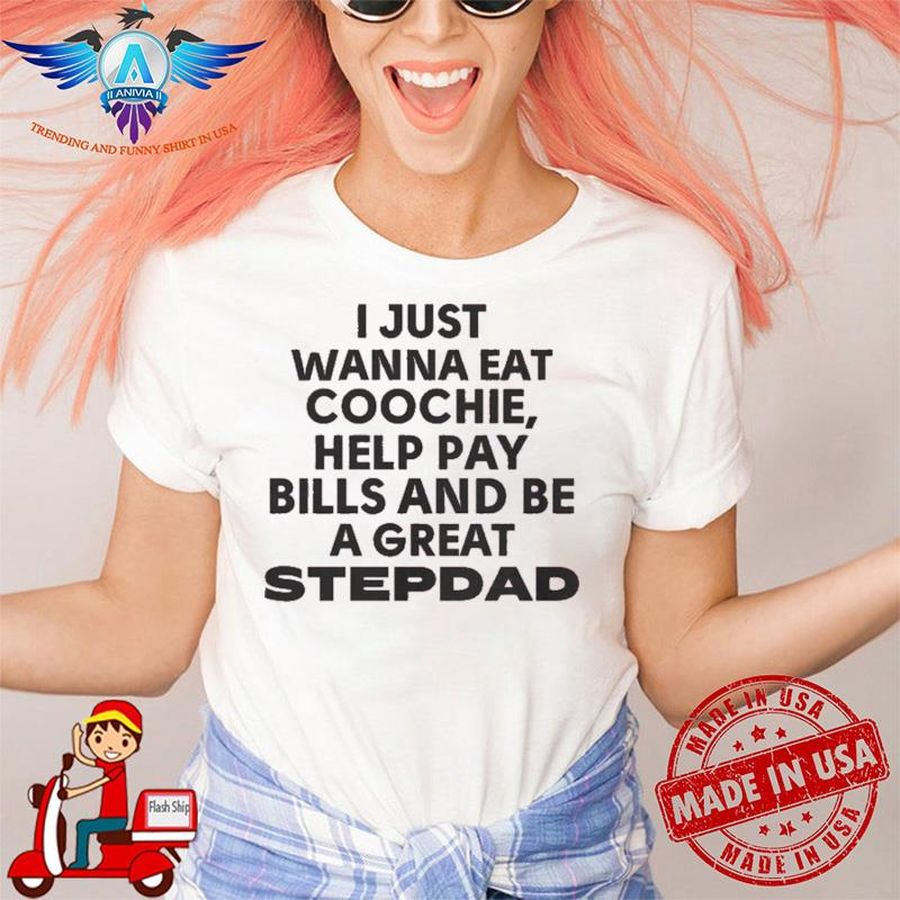 King of The Flirts I Just Wanna Eat Coochie Help Pay Bills And Be Great Stepdad shirt