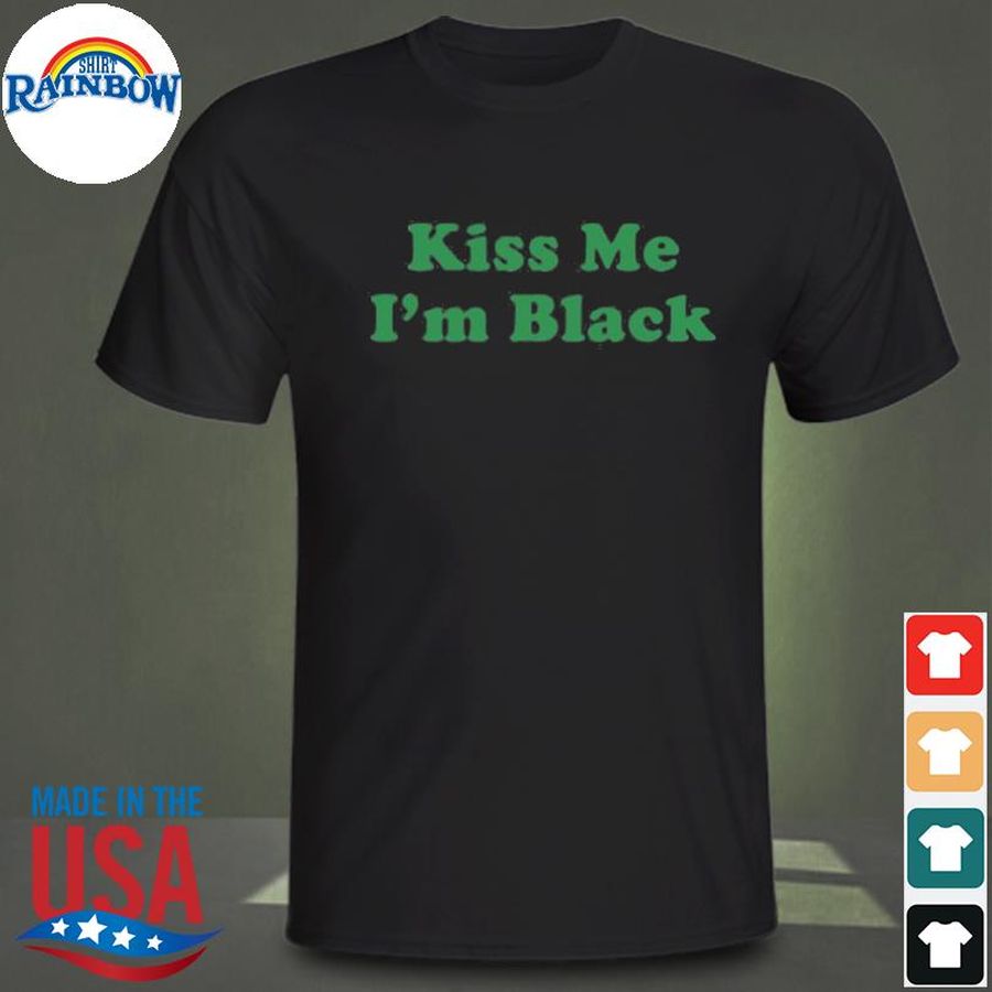 Kiss me I'm black shirt