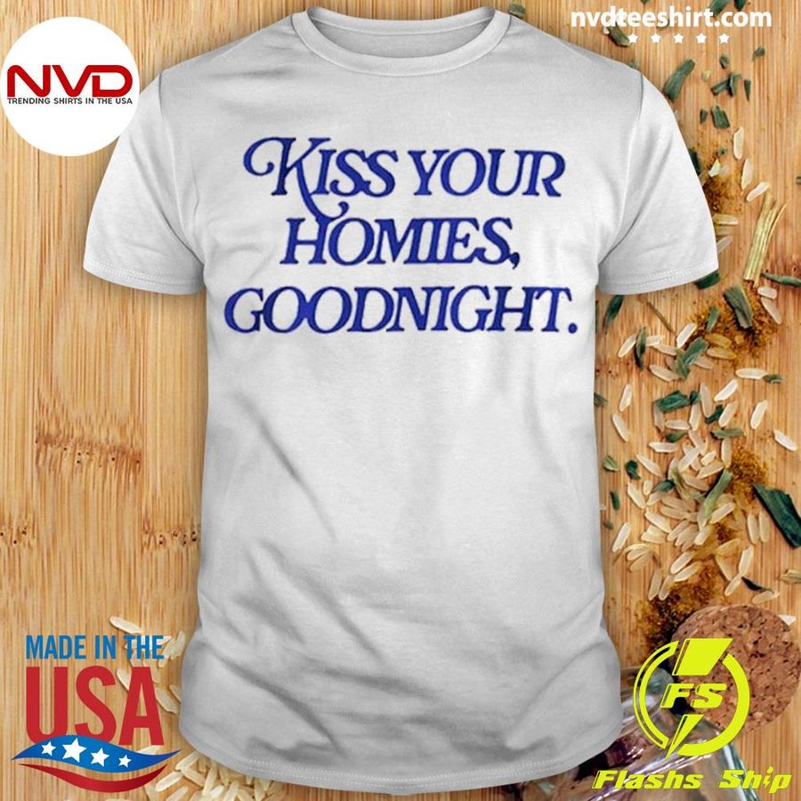 Kiss Your Homies Goodnight Shirt