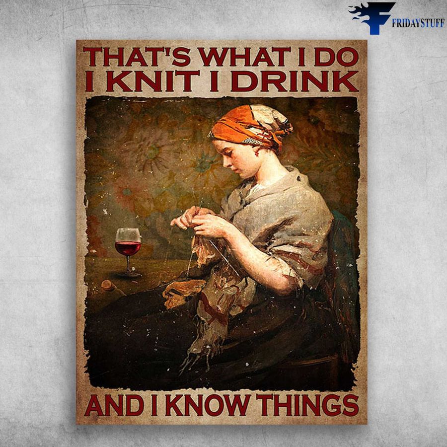 Knitting Girl, Wine Poster – That's What I Do, I Knit, I Drink, And I Know Things Poster Home Decor Poster Canvas