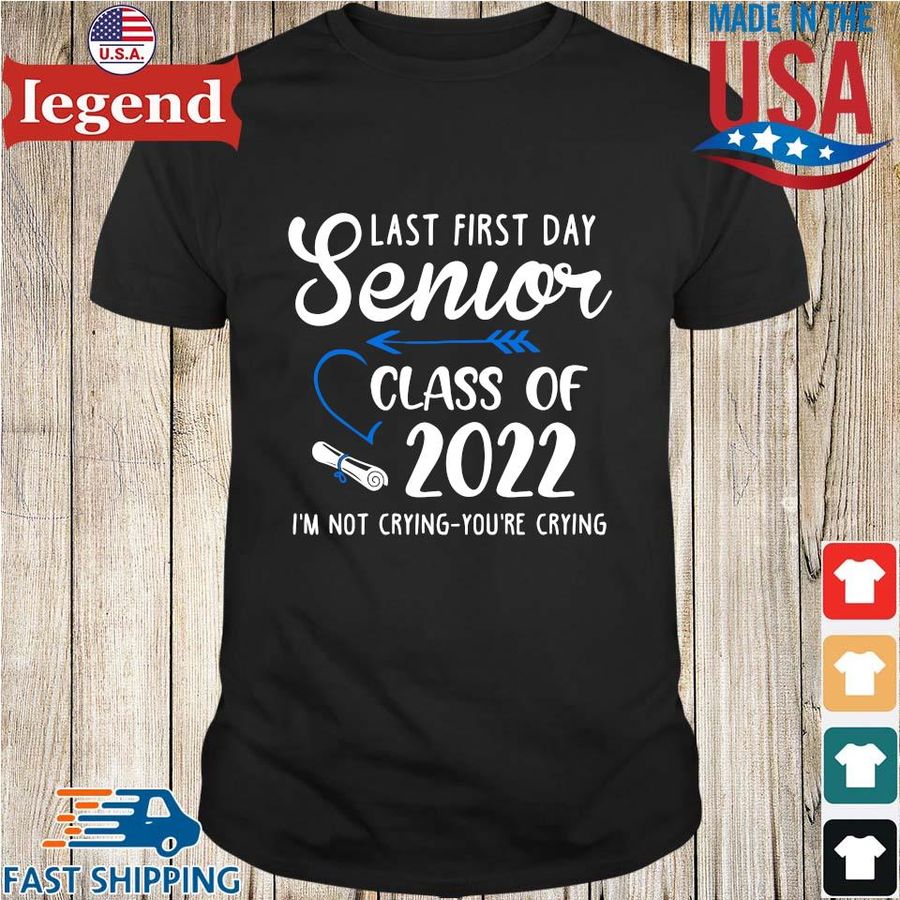 Last first day senior class of 2022 I'm not crying you're crying shirt