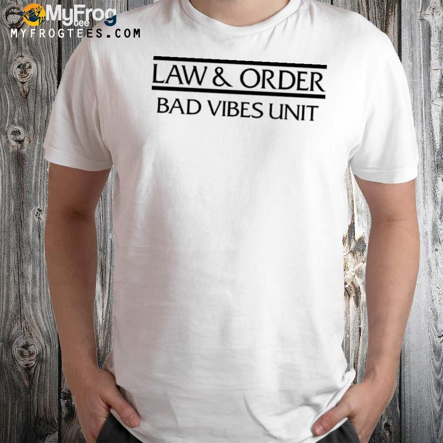 Law and order bad vibes unit shirt