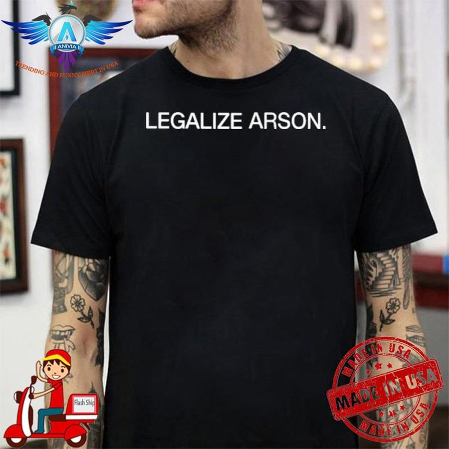Legalize Arson shirt