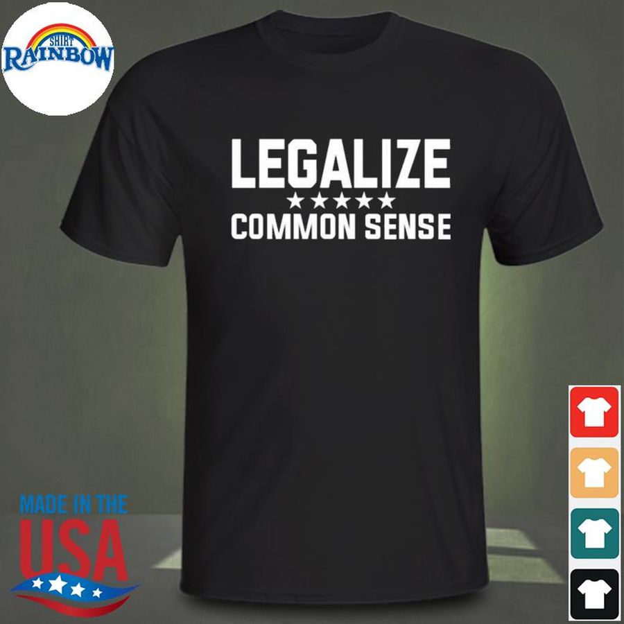 Legalize Common Sense Shirt