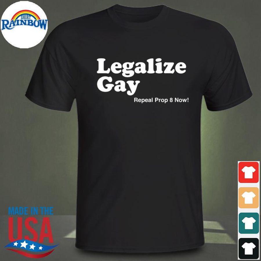 Legalize gay repeal prop 8 now shirt