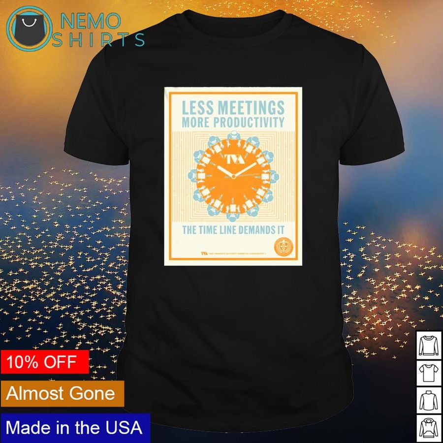 Less meetings more productivity the time line demands it shirt