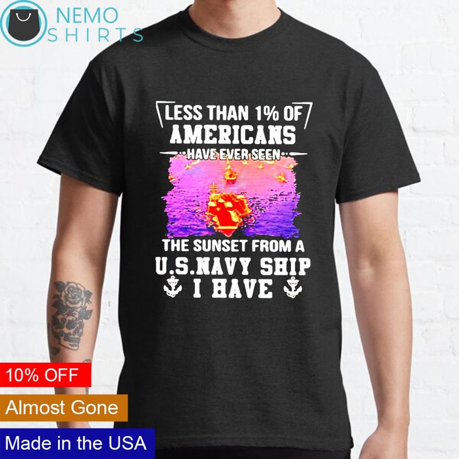 Less than 1% of Americans have ever seen the sunset from a us navy ship I have shirt