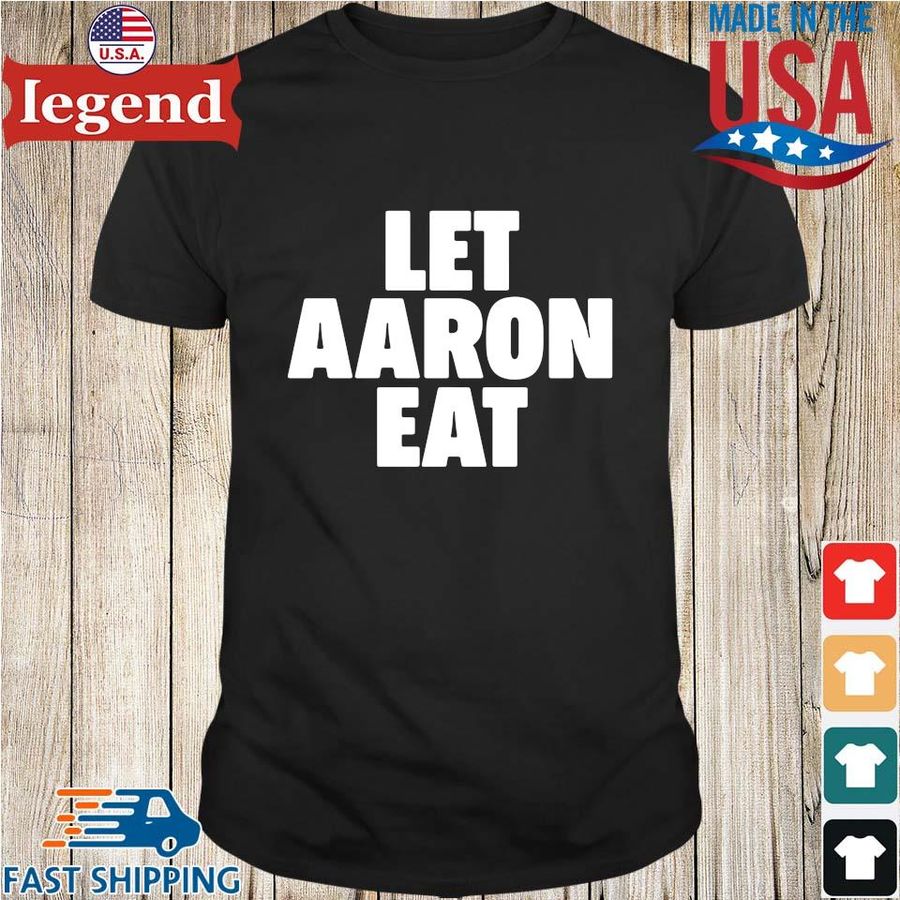 Let Aaron Eat Shirt