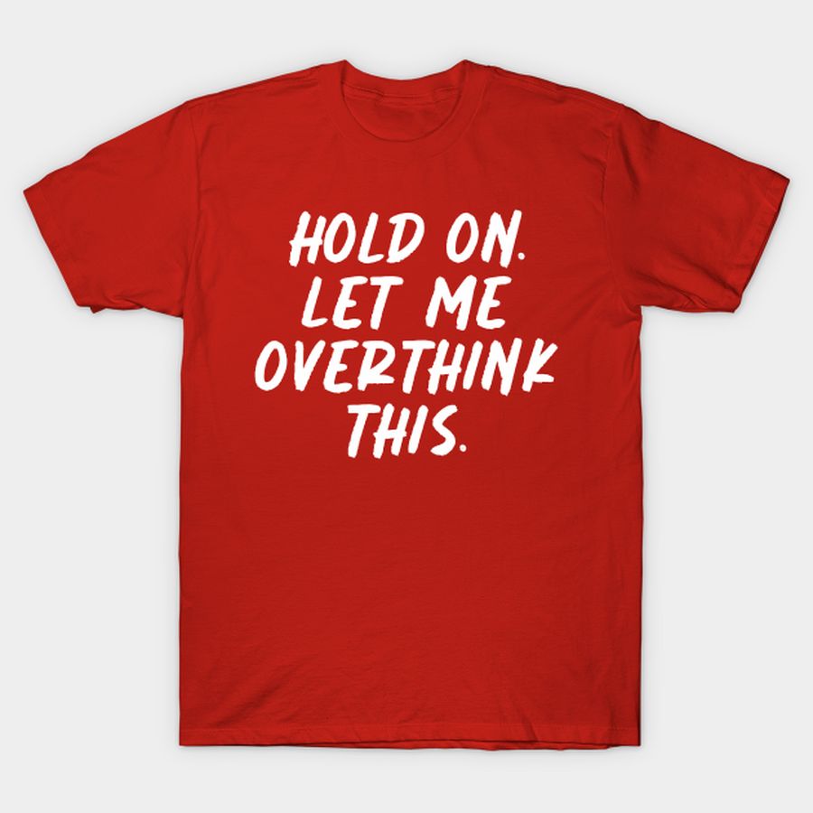 Let me overthink this T-shirt, Hoodie, SweatShirt, Long Sleeve
