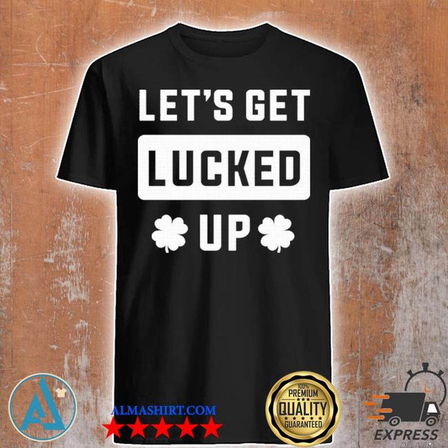 Let's get lucked up shirt