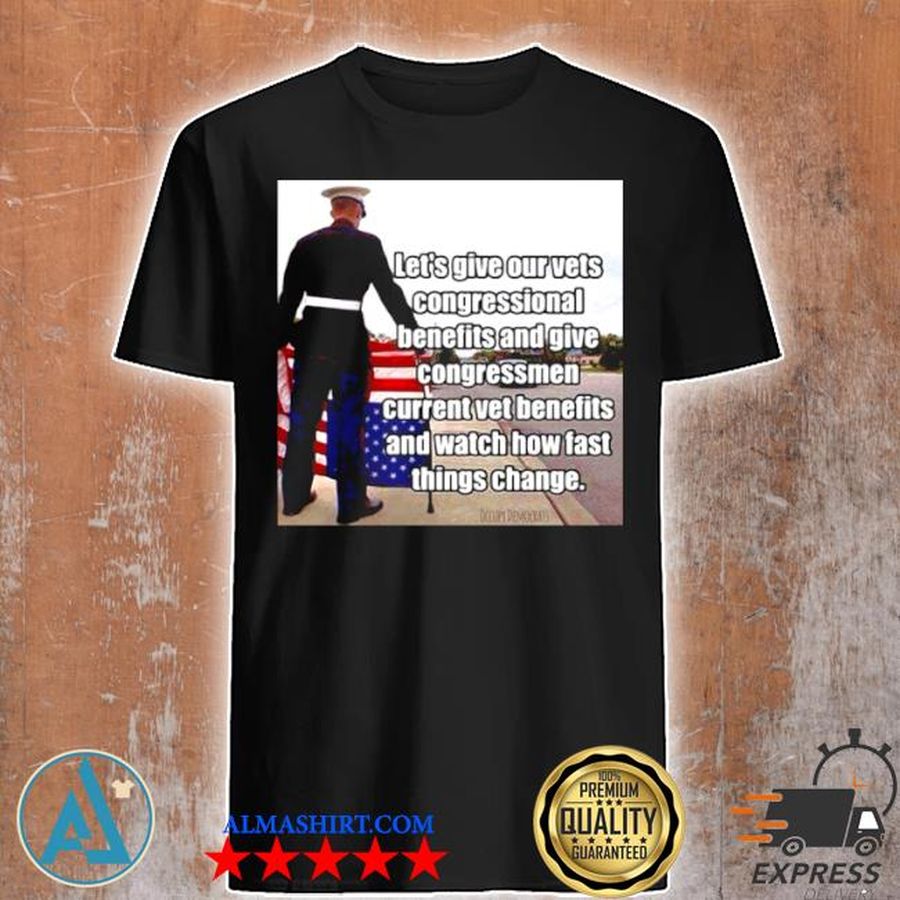 Let's give out vets congressional benefits and give congressmen current vet benefits shirt