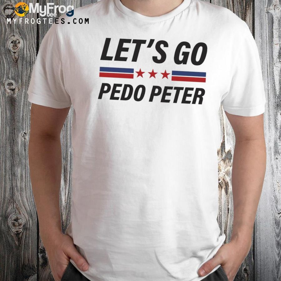 Let's go pedo peter shirt