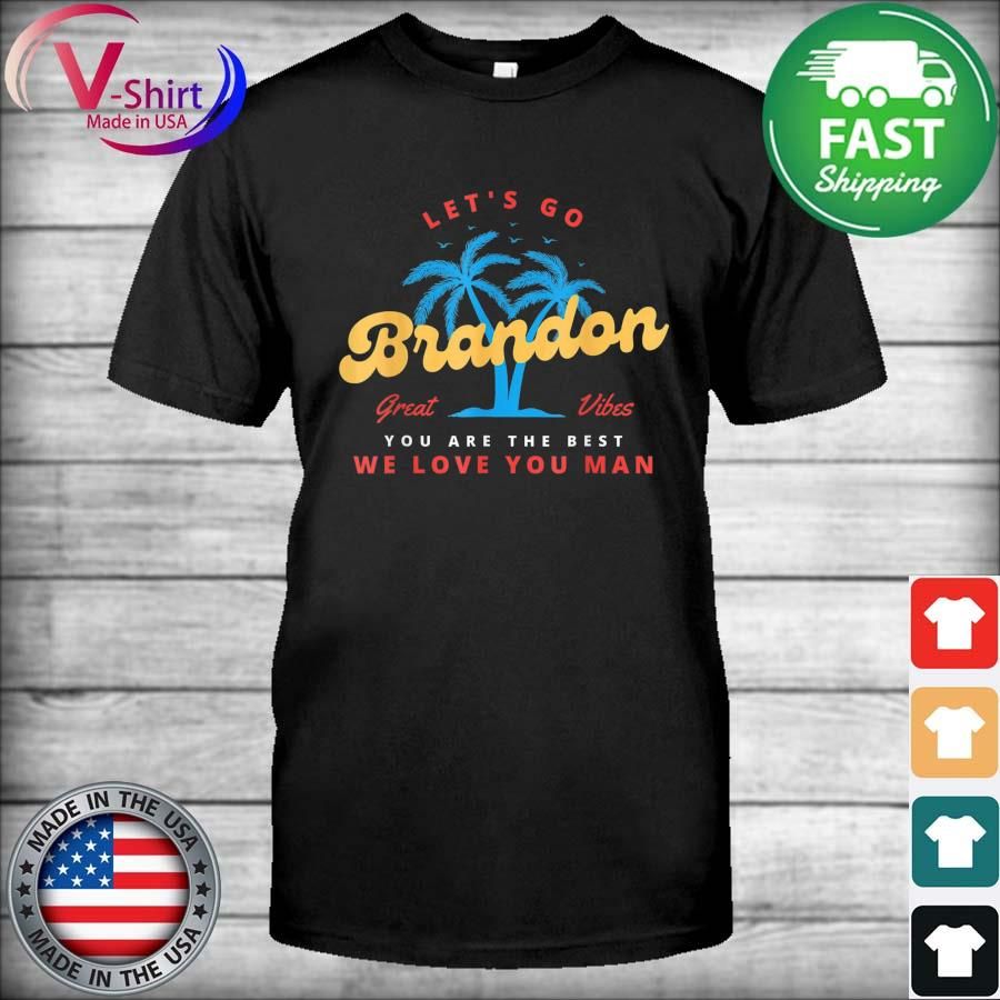 Lets Go Brandon – You Are The Best – We Love You Man T-Shirt